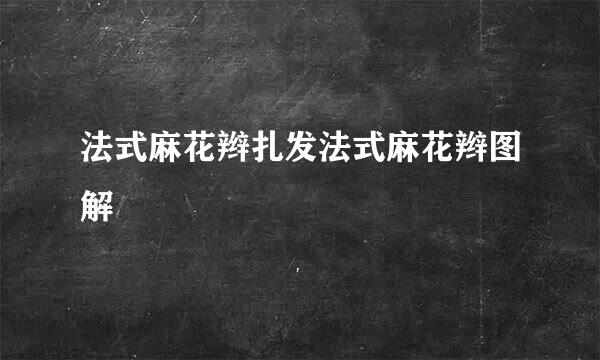 法式麻花辫扎发法式麻花辫图解