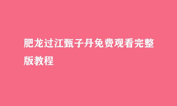 肥龙过江甄子丹免费观看完整版教程