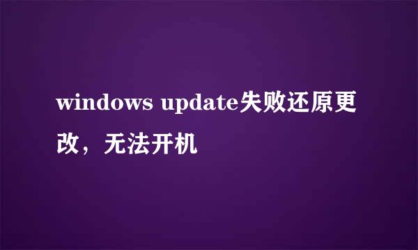 windows update失败还原更改，无法开机