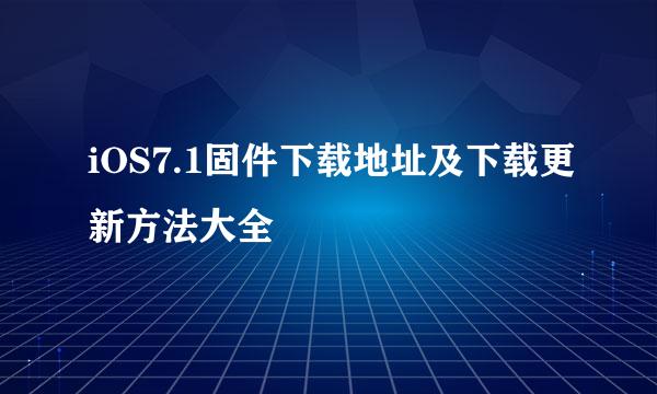 iOS7.1固件下载地址及下载更新方法大全