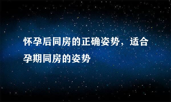怀孕后同房的正确姿势，适合孕期同房的姿势