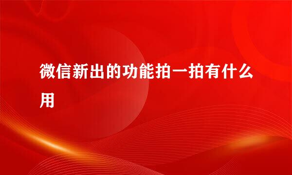 微信新出的功能拍一拍有什么用
