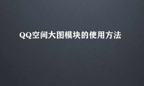 QQ空间大图模块的使用方法