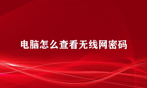 电脑怎么查看无线网密码