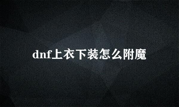 dnf上衣下装怎么附魔
