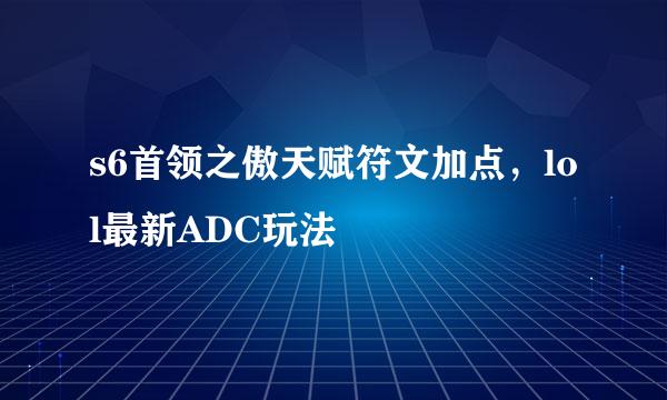 s6首领之傲天赋符文加点，lol最新ADC玩法
