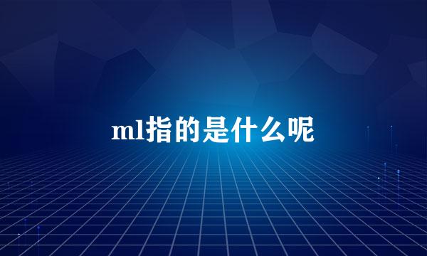 ml指的是什么呢