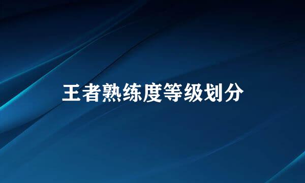 王者熟练度等级划分