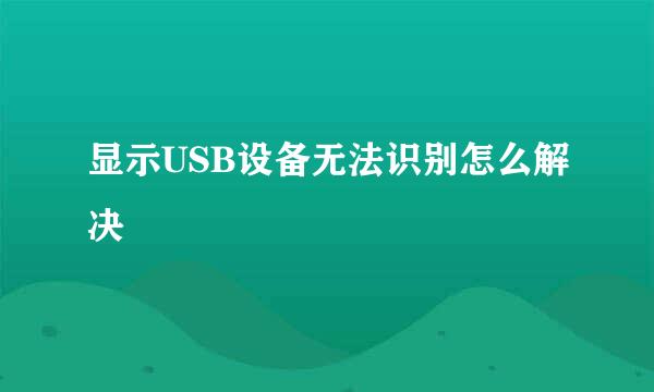 显示USB设备无法识别怎么解决