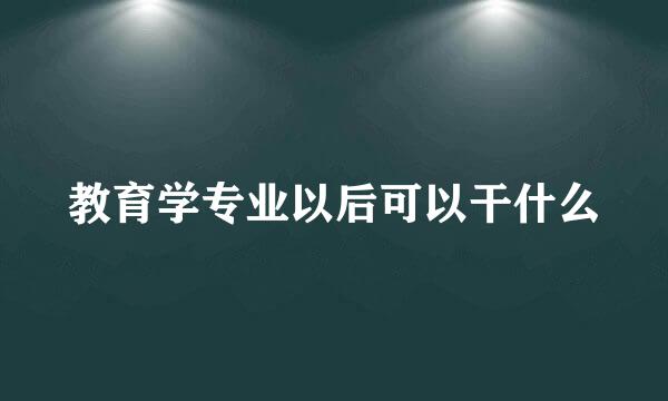 教育学专业以后可以干什么