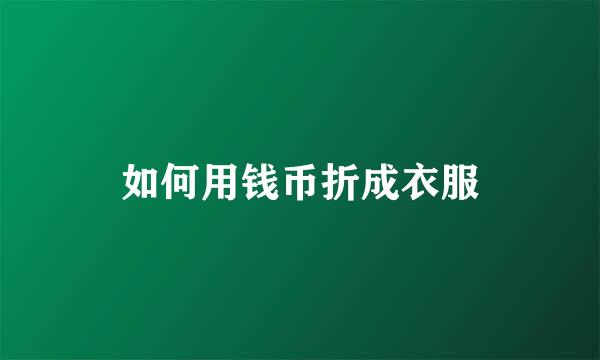 如何用钱币折成衣服
