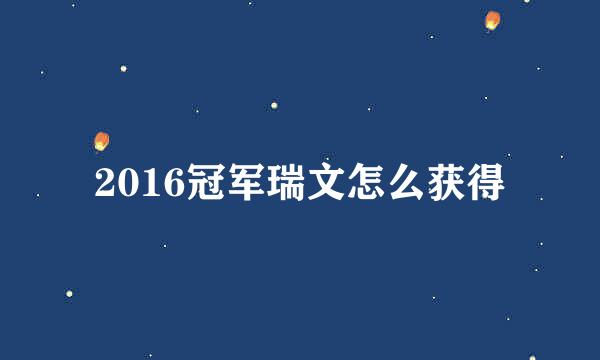 2016冠军瑞文怎么获得