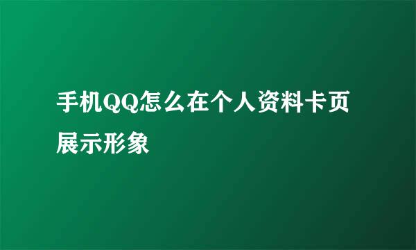 手机QQ怎么在个人资料卡页展示形象