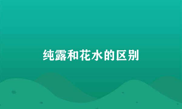 纯露和花水的区别