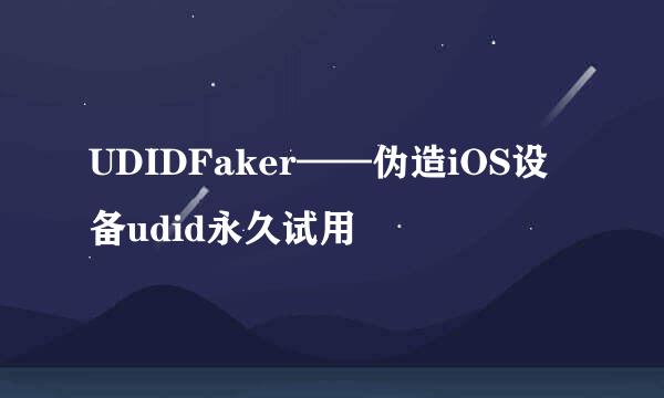 UDIDFaker——伪造iOS设备udid永久试用