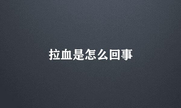 拉血是怎么回事