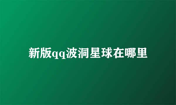 新版qq波洞星球在哪里