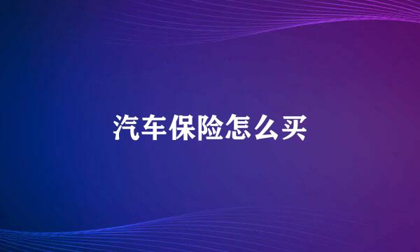 汽车保险怎么买