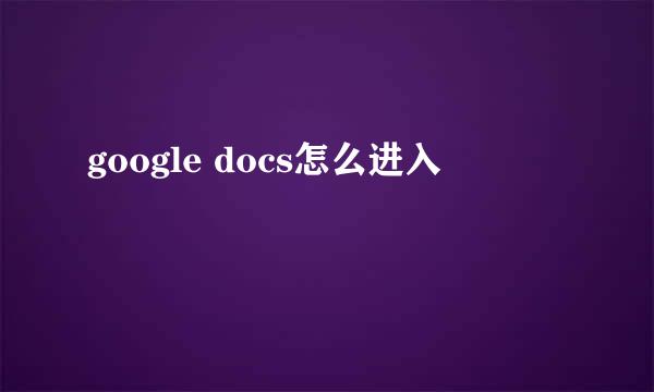 google docs怎么进入