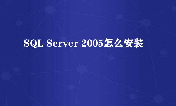 SQL Server 2005怎么安装
