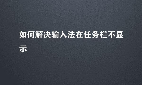 如何解决输入法在任务栏不显示