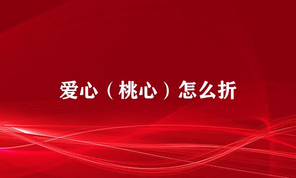 爱心（桃心）怎么折