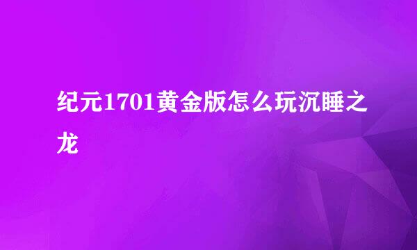 纪元1701黄金版怎么玩沉睡之龙