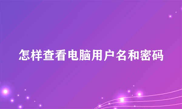 怎样查看电脑用户名和密码