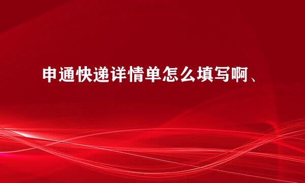 申通快递详情单怎么填写啊、