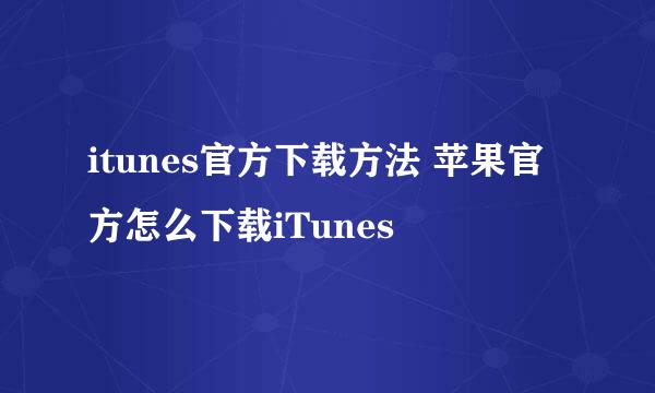 itunes官方下载方法 苹果官方怎么下载iTunes