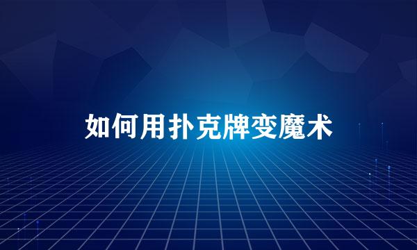 如何用扑克牌变魔术