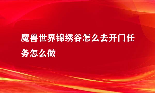 魔兽世界锦绣谷怎么去开门任务怎么做