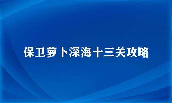 保卫萝卜深海十三关攻略