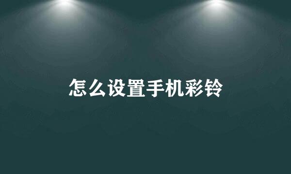 怎么设置手机彩铃