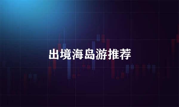 出境海岛游推荐