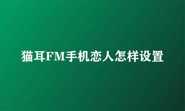 猫耳FM手机恋人怎样设置