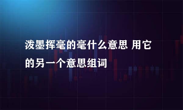 泼墨挥毫的毫什么意思 用它的另一个意思组词