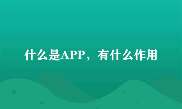 什么是APP，有什么作用
