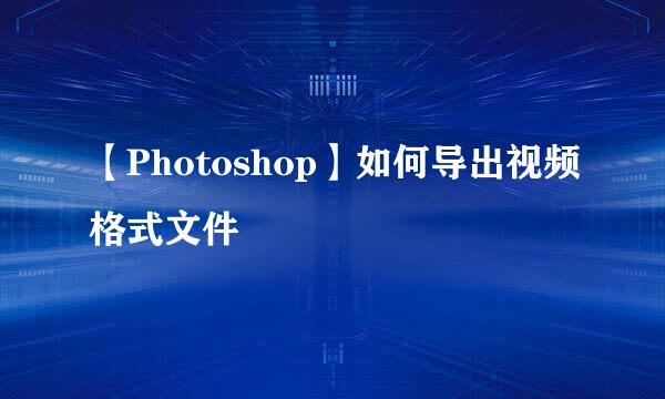 【Photoshop】如何导出视频格式文件