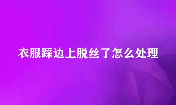 衣服踩边上脱丝了怎么处理