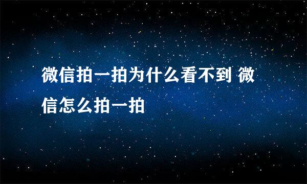 微信拍一拍为什么看不到 微信怎么拍一拍