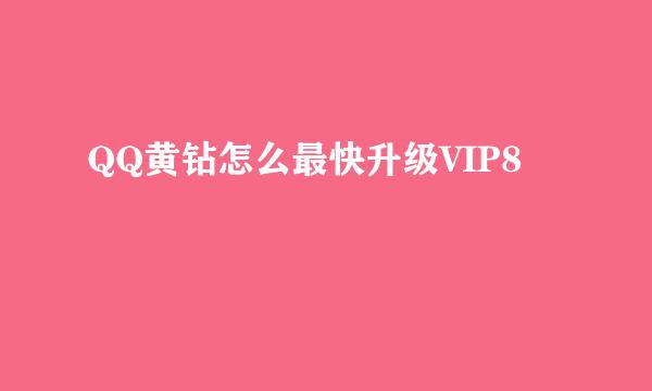 QQ黄钻怎么最快升级VIP8