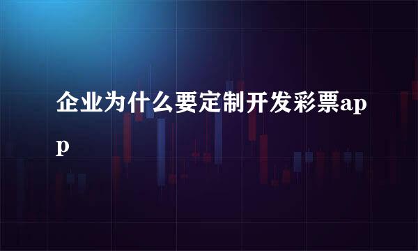 企业为什么要定制开发彩票app