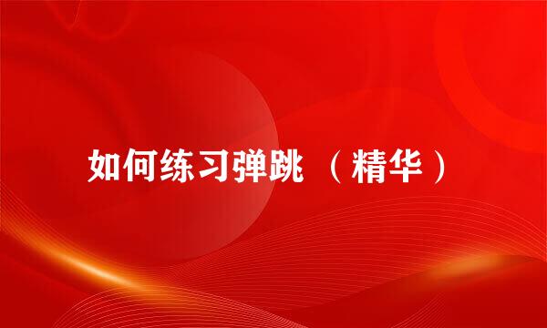 如何练习弹跳 （精华）