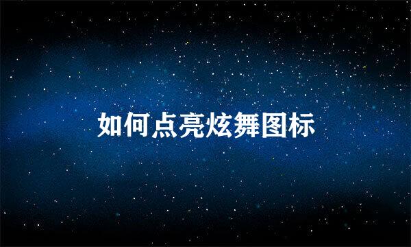 如何点亮炫舞图标