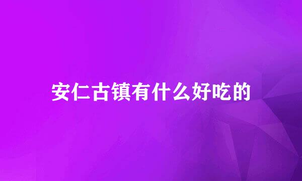安仁古镇有什么好吃的