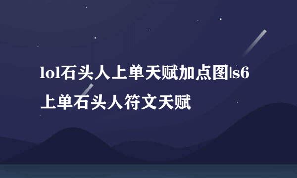 lol石头人上单天赋加点图|s6上单石头人符文天赋