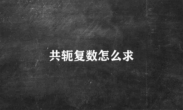 共轭复数怎么求