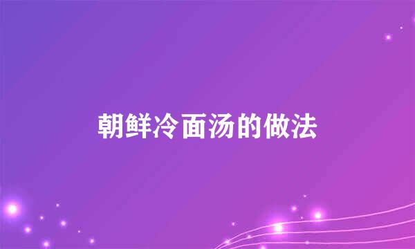 朝鲜冷面汤的做法