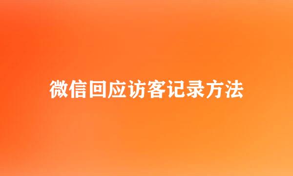 微信回应访客记录方法